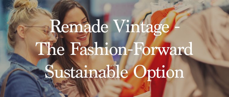 Remade Vintage Clothing — The Fashion-Forward Sustainable Option - The Vintage Wholesale Company
